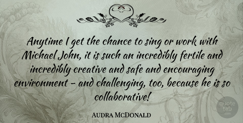 Audra McDonald Quote About Anytime, Chance, Environment, Fertile, Incredibly: Anytime I Get The Chance...