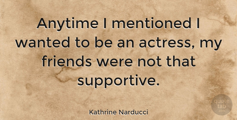 Kathrine Narducci Quote About Anytime, Mentioned: Anytime I Mentioned I Wanted...