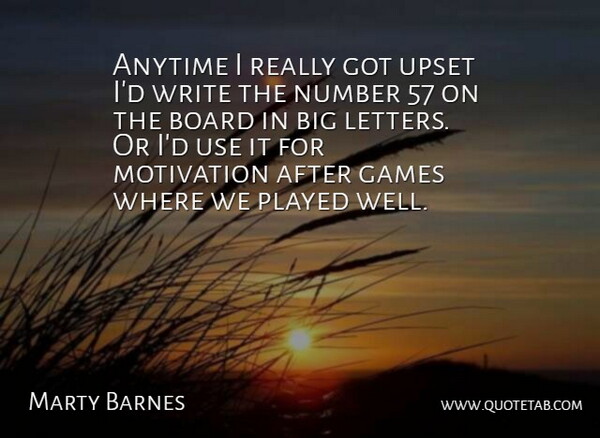 Marty Barnes Quote About Anytime, Board, Games, Motivation, Number: Anytime I Really Got Upset...