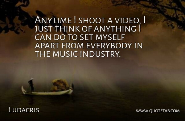 Ludacris Quote About Thinking, Video, Music Industry: Anytime I Shoot A Video...