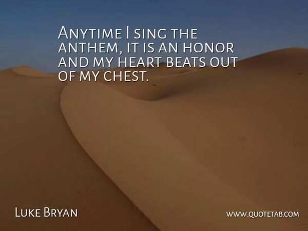 Luke Bryan Quote About Heart, Honor, Anthem: Anytime I Sing The Anthem...