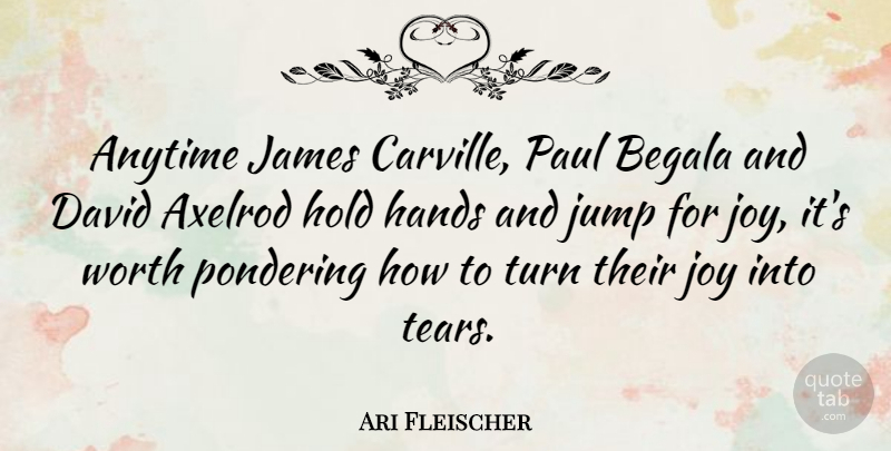 Ari Fleischer Quote About Hands, Joy, Tears: Anytime James Carville Paul Begala...