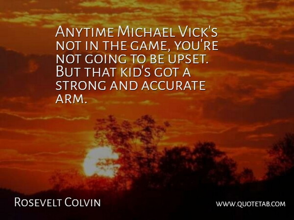 Rosevelt Colvin Quote About Accurate, Anytime, Game, Michael, Strong: Anytime Michael Vicks Not In...