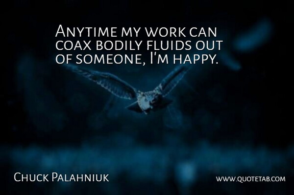 Chuck Palahniuk Quote About Fluid: Anytime My Work Can Coax...