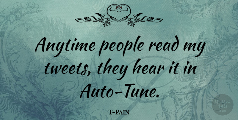 T-Pain Quote About Auto Tune, People, Tunes: Anytime People Read My Tweets...