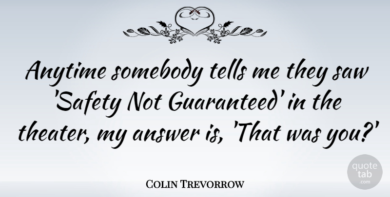 Colin Trevorrow Quote About Anytime, Saw, Somebody, Tells: Anytime Somebody Tells Me They...