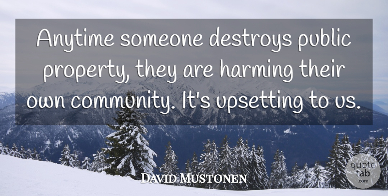 David Mustonen Quote About Anytime, Destroys, Public, Upsetting: Anytime Someone Destroys Public Property...