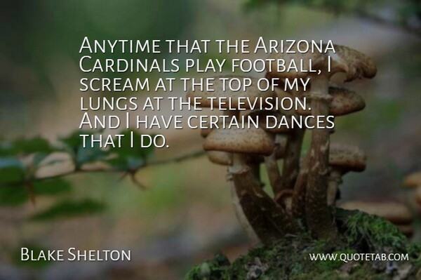 Blake Shelton Quote About Football, Play, Arizona: Anytime That The Arizona Cardinals...