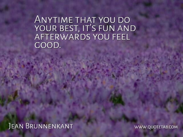 Jean Brunnenkant Quote About Afterwards, Anytime, Fun: Anytime That You Do Your...