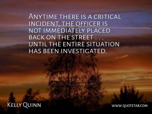 Kelly Quinn Quote About Anytime, Critical, Entire, Officer, Placed: Anytime There Is A Critical...