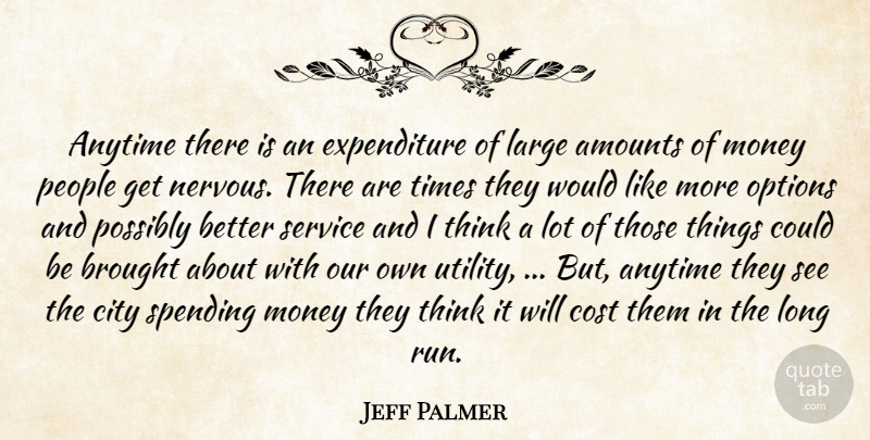 Jeff Palmer Quote About Anytime, Brought, City, Cost, Large: Anytime There Is An Expenditure...