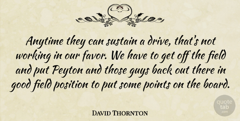 David Thornton Quote About Anytime, Field, Good, Guys, Points: Anytime They Can Sustain A...