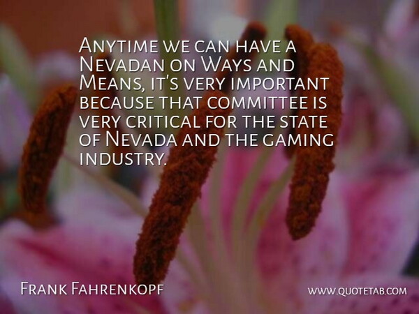 Frank Fahrenkopf Quote About Anytime, Committee, Critical, Gaming, Nevada: Anytime We Can Have A...