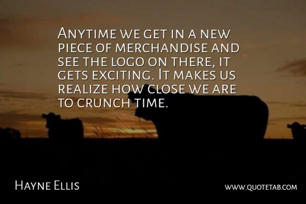 Hayne Ellis Quote About Anytime, Close, Crunch, Gets, Piece: Anytime We Get In A...