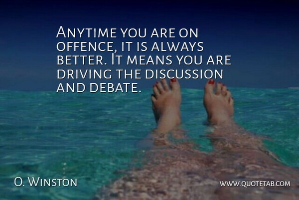 O. Winston Quote About Anytime, Discussion, Driving, Means: Anytime You Are On Offence...
