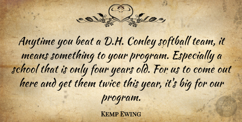 Kemp Ewing Quote About Anytime, Beat, Four, Means, School: Anytime You Beat A D...