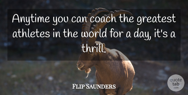 Flip Saunders Quote About Anytime, Athletes, Coach, Greatest: Anytime You Can Coach The...