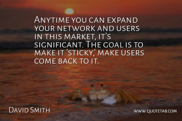David Smith Quote About Anytime, Expand, Goal, Network, Users: Anytime You Can Expand Your...