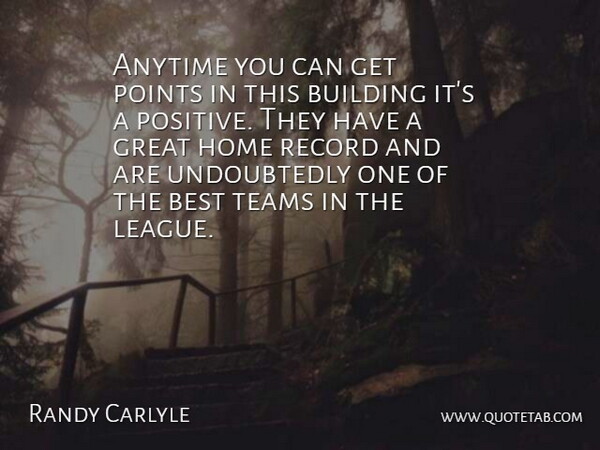 Randy Carlyle Quote About Anytime, Best, Building, Great, Home: Anytime You Can Get Points...
