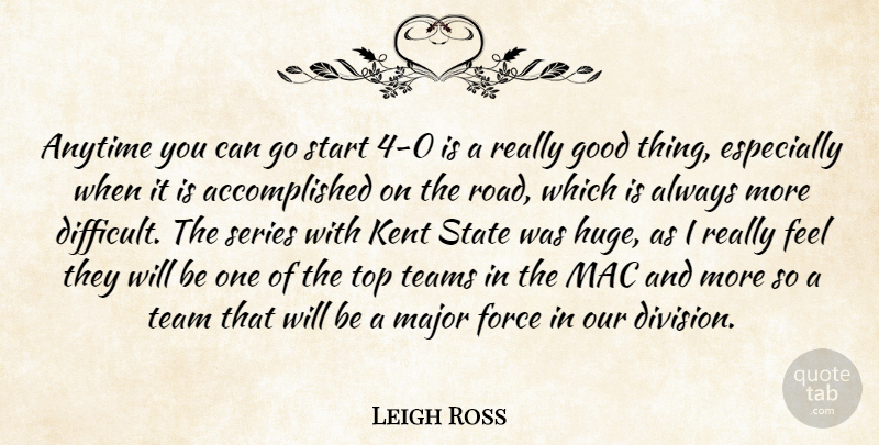 Leigh Ross Quote About Anytime, Force, Good, Mac, Major: Anytime You Can Go Start...