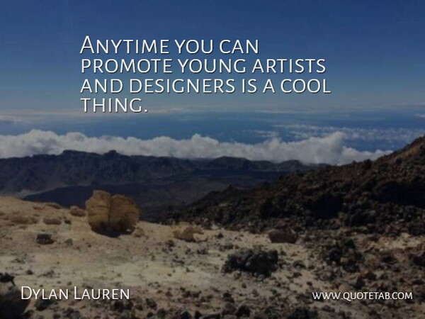 Dylan Lauren Quote About Artist, Designer, Young: Anytime You Can Promote Young...