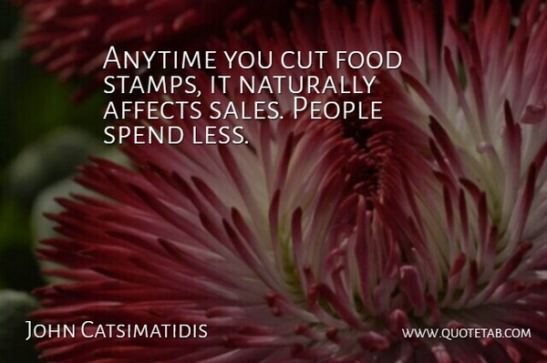 John Catsimatidis Quote About Affects, Anytime, Cut, Food, Naturally: Anytime You Cut Food Stamps...