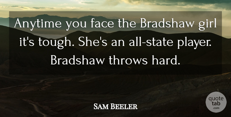 Sam Beeler Quote About Anytime, Face, Girl, Throws: Anytime You Face The Bradshaw...