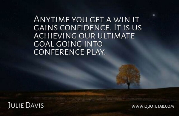 Julie Davis Quote About Achieving, Anytime, Conference, Gains, Goal: Anytime You Get A Win...