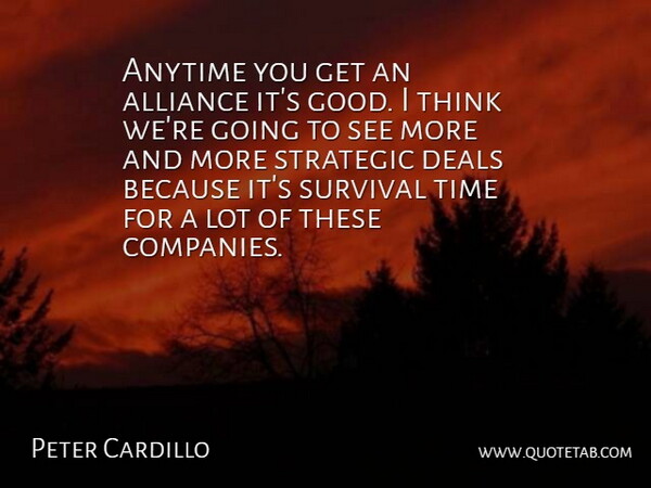 Peter Cardillo Quote About Alliance, Anytime, Deals, Strategic, Survival: Anytime You Get An Alliance...