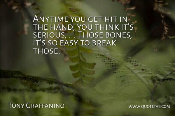Tony Graffanino Quote About Anytime, Break, Easy, Hit: Anytime You Get Hit In...