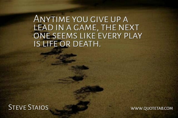 Steve Staios Quote About Anytime, Lead, Life, Next, Seems: Anytime You Give Up A...