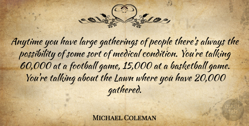 Michael Coleman Quote About Anytime, Basketball, Football, Gatherings, Large: Anytime You Have Large Gatherings...