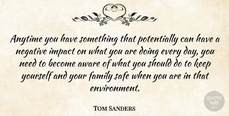 Tom Sanders Quote About Anytime, Aware, Family, Impact, Negative: Anytime You Have Something That...