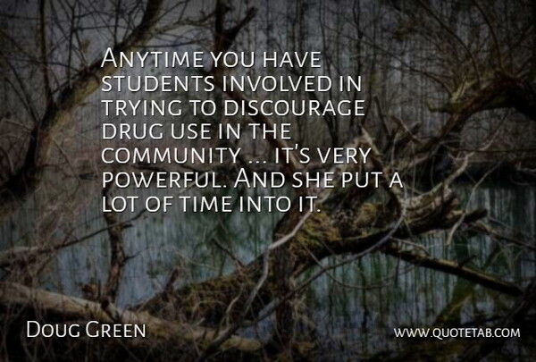 Doug Green Quote About Anytime, Community, Discourage, Involved, Students: Anytime You Have Students Involved...