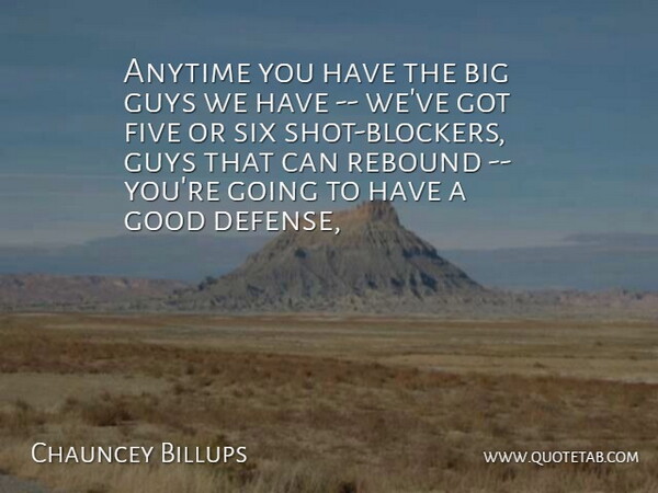Chauncey Billups Quote About Anytime, Five, Good, Guys, Rebound: Anytime You Have The Big...
