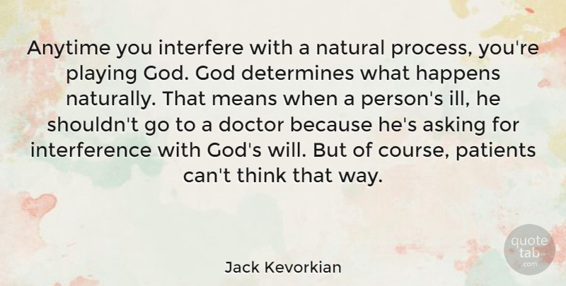 Jack Kevorkian Quote About Mean, Thinking, Doctors: Anytime You Interfere With A...