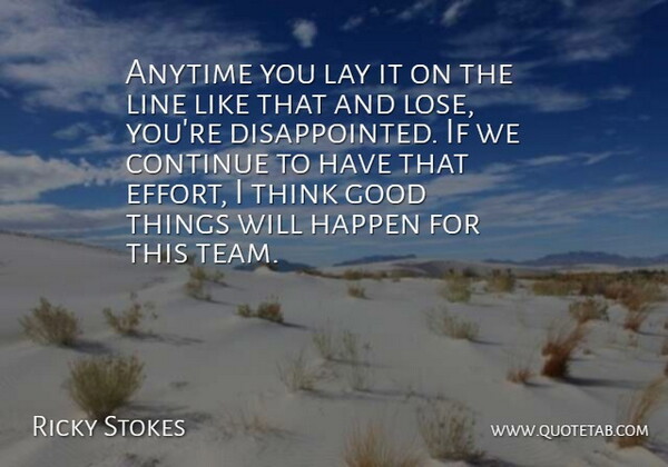 Ricky Stokes Quote About Anytime, Continue, Good, Happen, Lay: Anytime You Lay It On...