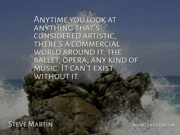 Steve Martin Quote About Anytime, Commercial, Considered, Exist, Music: Anytime You Look At Anything...