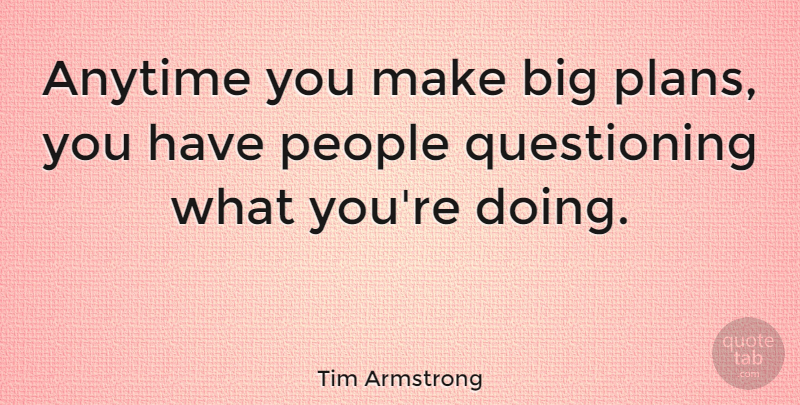 Tim Armstrong Quote About People: Anytime You Make Big Plans...