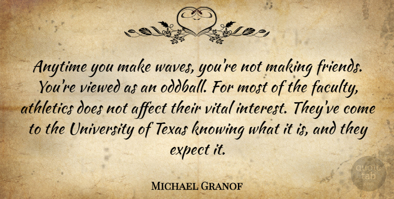 Michael Granof Quote About Affect, Anytime, Athletics, Expect, Friends Or Friendship: Anytime You Make Waves Youre...