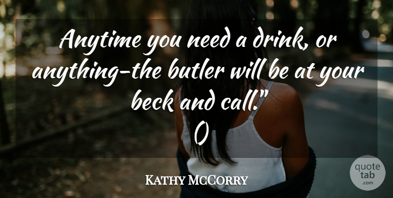 Kathy McCorry Quote About Anytime, Beck, Butler: Anytime You Need A Drink...