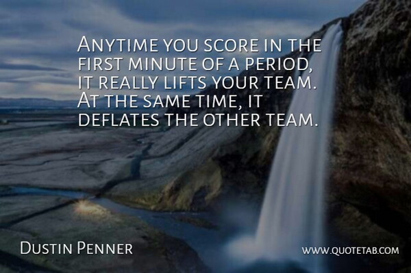 Dustin Penner Quote About Anytime, Lifts, Minute, Score: Anytime You Score In The...