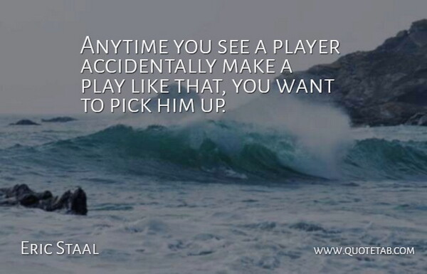 Eric Staal Quote About Anytime, Pick, Player: Anytime You See A Player...