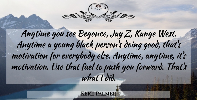 Keke Palmer Quote About Anytime, Everybody, Fuel, Good, Jay: Anytime You See Beyonce Jay...