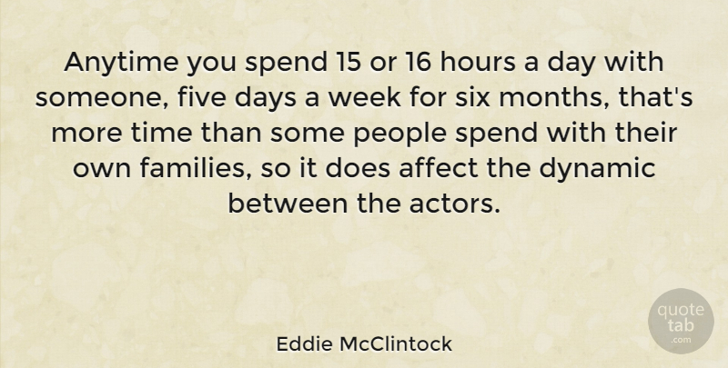Eddie McClintock Quote About Affect, Anytime, Days, Dynamic, Five: Anytime You Spend 15 Or...