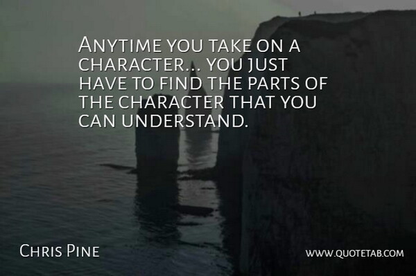 Chris Pine Quote About Anytime, Character, Parts: Anytime You Take On A...