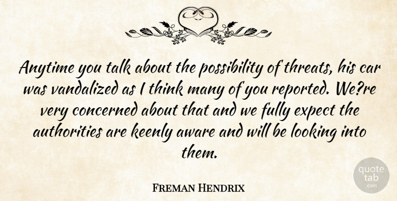 Freman Hendrix Quote About Anytime, Authority, Aware, Car, Concerned: Anytime You Talk About The...