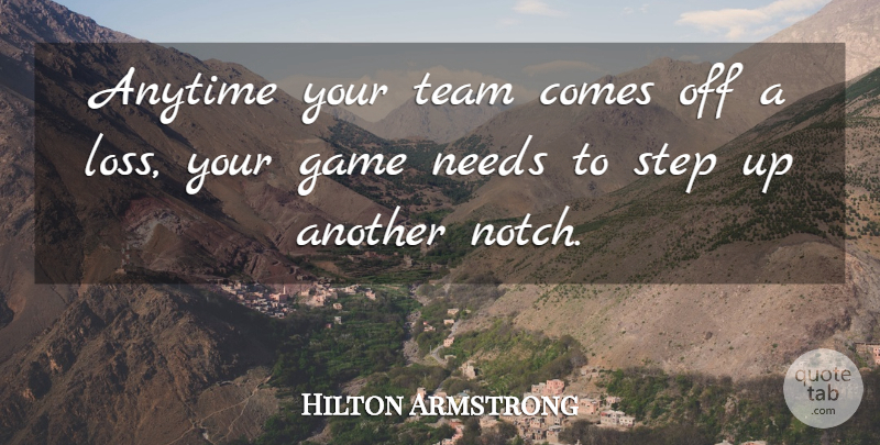 Hilton Armstrong Quote About Anytime, Game, Needs, Step, Team: Anytime Your Team Comes Off...