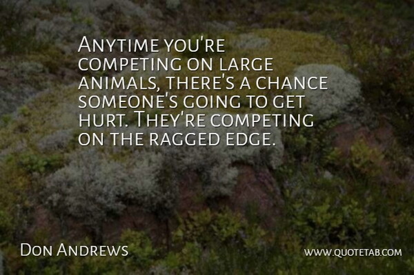 Don Andrews Quote About Anytime, Chance, Competing, Large, Ragged: Anytime Youre Competing On Large...