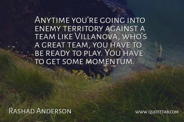Rashad Anderson Quote About Against, Anytime, Enemy, Great, Ready: Anytime Youre Going Into Enemy...